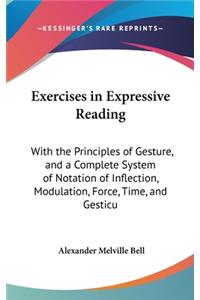 Exercises in Expressive Reading: With the Principles of Gesture, and a Complete System of Notation of Inflection, Modulation, Force, Time, and Gesticu