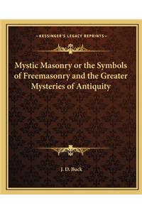 Mystic Masonry or the Symbols of Freemasonry and the Greater Mysteries of Antiquity