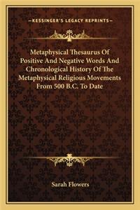 Metaphysical Thesaurus Of Positive And Negative Words And Chronological History Of The Metaphysical Religious Movements From 500 B.C. To Date