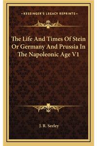 The Life and Times of Stein or Germany and Prussia in the Napoleonic Age V1