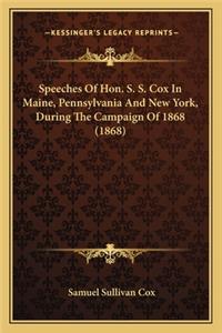 Speeches of Hon. S. S. Cox in Maine, Pennsylvania and New York, During the Campaign of 1868 (1868)