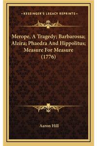 Merope, A Tragedy; Barbarossa; Alzira; Phaedra And Hippolitus; Measure For Measure (1776)