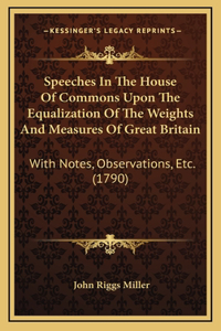 Speeches In The House Of Commons Upon The Equalization Of The Weights And Measures Of Great Britain