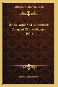 The Unlawful And Unjustifiable Conquest Of The Filipinos (1901)