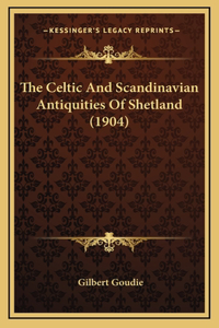 The Celtic And Scandinavian Antiquities Of Shetland (1904)