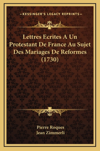 Lettres Ecrites A Un Protestant De France Au Sujet Des Mariages De Reformes (1730)