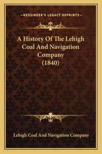 A History Of The Lehigh Coal And Navigation Company (1840)