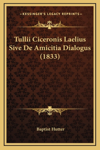 Tullii Ciceronis Laelius Sive De Amicitia Dialogus (1833)