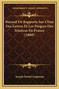 Recueil De Rapports Sur L'Etat Des Lettres Et Les Progres Des Sciences En France (1868)