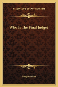 Who Is The Final Judge?