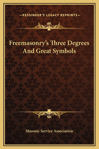 Freemasonry's Three Degrees And Great Symbols