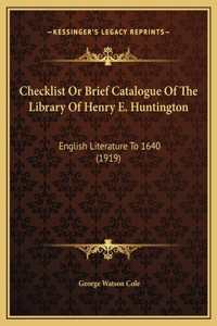 Checklist Or Brief Catalogue Of The Library Of Henry E. Huntington