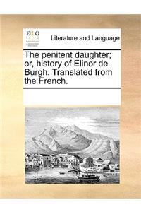 The penitent daughter; or, history of Elinor de Burgh. Translated from the French.