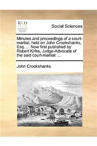 Minutes and proceedings of a court-martial, held on John Crookshanks, Esq. ... Now first published by Robert Kirke, Judge-Advocate of the said court-martial