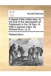 Digest of the Militia Laws, to the End of the Last Session of Parliament in the 19 Geo. III. with a Copious Index. by Richard Burn, LL.D.