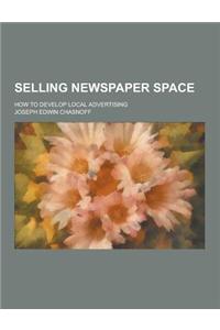 Selling Newspaper Space; How to Develop Local Advertising