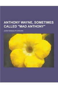 Anthony Wayne, Sometimes Called Mad Anthony