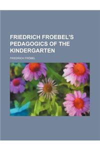 Friedrich Froebel's Pedagogics of the Kindergarten