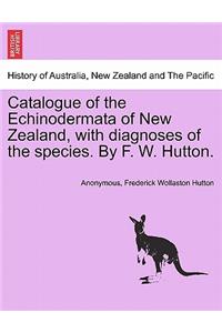 Catalogue of the Echinodermata of New Zealand, with Diagnoses of the Species. by F. W. Hutton.