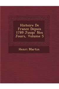 Histoire De France Depuis 1789 Jusqu'&#65533; Nos Jours, Volume 5