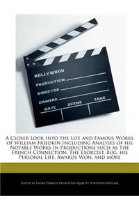 A Closer Look Into the Life and Famous Works of William Friedkin Including Analyses of His Notable Works in Productions Such as the French Connection, the Exorcist, Bug, His Personal Life, Awards Won, and More