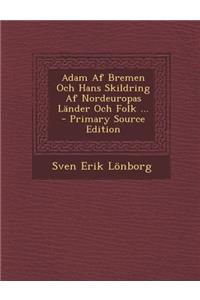 Adam AF Bremen Och Hans Skildring AF Nordeuropas Lander Och Folk ...