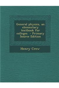 General Physics, an Elementary Textbook for Colleges