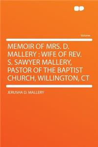 Memoir of Mrs. D. Mallery: Wife of Rev. S. Sawyer Mallery, Pastor of the Baptist Church, Willington, CT