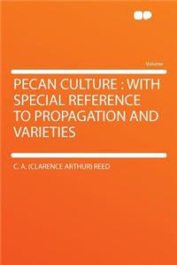 Pecan Culture: With Special Reference to Propagation and Varieties