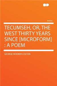 Tecumseh, Or, the West Thirty Years Since [microform]: A Poem