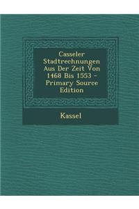 Casseler Stadtrechnungen Aus Der Zeit Von 1468 Bis 1553 - Primary Source Edition