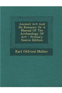 Ancient Art and Its Remains: Or a Manual of the Archaeology of Art