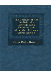 The Geology of the English Lake District: With Notes on the Minerals - Primary Source Edition