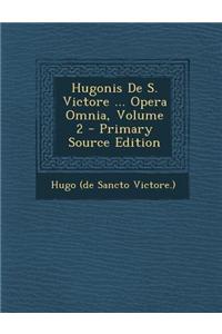 Hugonis de S. Victore ... Opera Omnia, Volume 2