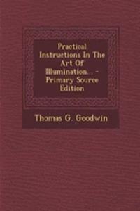 Practical Instructions in the Art of Illumination... - Primary Source Edition