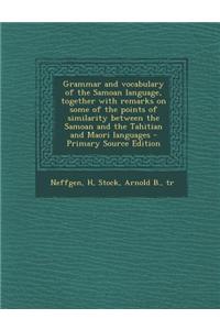 Grammar and Vocabulary of the Samoan Language, Together with Remarks on Some of the Points of Similarity Between the Samoan and the Tahitian and Maori