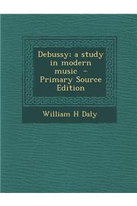 Debussy; A Study in Modern Music