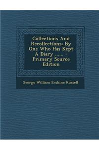 Collections and Recollections: By One Who Has Kept a Diary ...... - Primary Source Edition