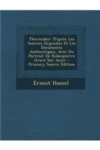 Thermidor: D'Apres Les Sources Orginales Et Les Documents Authentiques, Avec Un Portrait de Robespierre Grave Sur Acier - Primary