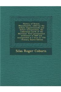 History of Dracut, Massachusetts, Called by the Indians Augumtoocooke and Before Incorporation, the Wildernesse North of the Merrimac. First Permanmen