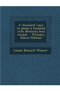 A Thousand Ways to Please a Husband with Bettina's Best Recipes