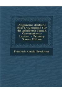 Allgemeine Deutsche Real-Encyclopadie Fur Die Gebildeten Stande. Conversations-Lexicon.