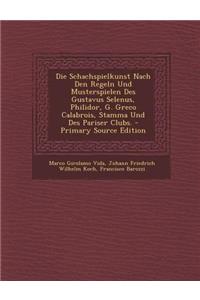 Die Schachspielkunst Nach Den Regeln Und Musterspielen Des Gustavus Selenus, Philidor, G. Greco Calabrois, Stamma Und Des Pariser Clubs. - Primary Sou