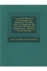 Les Chef-D' Uvres Dramatiques de Messieurs Corneille, Avec Le Jugement Des Scavans a la Suite de Chaque Piece - Primary Source Edition