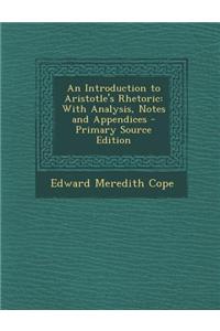 An Introduction to Aristotle's Rhetoric: With Analysis, Notes and Appendices - Primary Source Edition