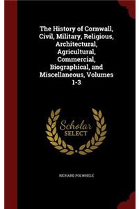 The History of Cornwall, Civil, Military, Religious, Architectural, Agricultural, Commercial, Biographical, and Miscellaneous, Volumes 1-3