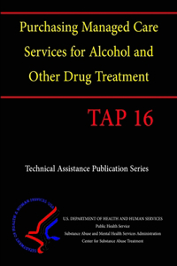 Purchasing Managed Care Services for Alcohol and Other Drug Treatment (TAP 16)