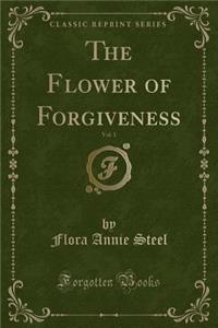 The Flower of Forgiveness, Vol. 1 (Classic Reprint)