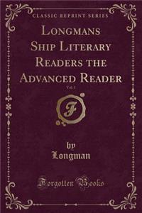 Longmans Ship Literary Readers the Advanced Reader, Vol. 1 (Classic Reprint)