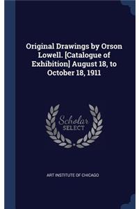 Original Drawings by Orson Lowell. [Catalogue of Exhibition] August 18, to October 18, 1911